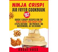 Ninja Crispi Air Fryer Cookbook: 162 Quick & Crispy Recipes for the Ninja Crispi and Crispi PRO (2025 Edition) - No Preheat, No Guesswork, All Delicious
