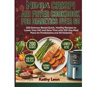 NINJA CRISPI AIR FRYER COOKBOOK FOR DIABETICS OVER 60 200 SCIENCE-BASED QUICK, HEALTHY RECIPES TO LOWER: YOUR A1C AND SAVE TIME WITH 100-DAY MEAL PLANS FOR PREDIABETES AND ALL DIABETES