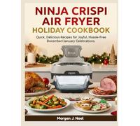 Ninja Crispi Air Fryer Holiday Cookbook: Quick, Delicious Recipes for Joyful, Hassle-Free December/January Celebrations.