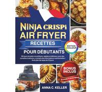 Ninja CRISPi Air Fryer Recettes pour Débutants: 365 jours de plats croustillants, rapides et délicieux avec des conseils et astuces, y compris des ... | Avec plan de repas de 30 jours