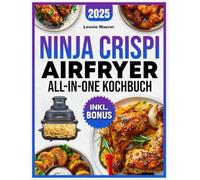 Ninja Crispi Airfryer All-in-One Kochbuch [FARBAUSGABE]: Einfach, kompakt & zeitsparend - Die besten Heißluftfritteusen-Rezepte für Berufstätige, Studenten & Familien | inkl. Nährwertangaben & Bonus