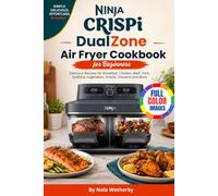 Ninja Crispi DualZone Air Fryer Cookbook for Beginners: Delicious Recipes for Breakfast, Chicken, Beef, Pork, Seafood, Vegetables, Snacks, Desserts and More