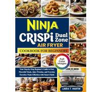 Ninja CRISPi DualZone Air Fryer CookBook For Beginners: Your Step-by-Step Beginner's Guide to Fast, Flavorful Meals, Juicy Proteins, and Everyday Favorites Made Effortless with Smart Finish