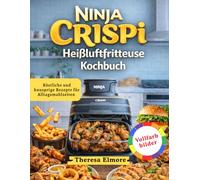 Ninja CRISPI Heißluftfritteuse Kochbuch: Köstliche und knusprige Rezepte für Alltagsmahlzeiten
