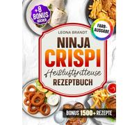 Ninja CRISPi Heißluftfritteuse Rezeptbuch: Mit 202+ Rezepten für den 4-in-1 Glas-Airfryer. Das Kochbuch für die ganze Familie | Inkl. 3 Bonis