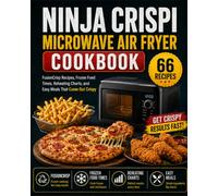 Ninja Crispi Microwave Air Fryer Cookbook: FusionCrisp Recipes, Frozen Food Times, Reheating Charts, and Easy Meals That Come Out Crispy