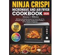 Ninja Crispi Microwave and Air Fryer Cookbook: 100 Tasty and Healthy Recipes for FusionCrisp, Air Fry, Air Roast, Air Bake, Air Broil, and Microwave Cooking - No-Fuss Meals for Beginners