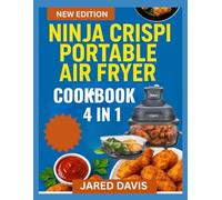 NINJA CRISPI PORTABLE 4 IN 1 AIR FRYER COOKBOOK: Smart everyday recipes made easy using simple methods ingredients and helpful guidance throughout