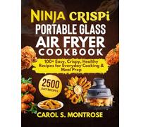 Ninja Crispi Portable Glass Air Fryer Cookbook: 100+ Easy, Crispy, Healthy Recipes for Everyday Cooking & Meal Prep