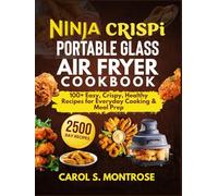 Ninja Crispi Portable Glass Air Fryer Cookbook: 100+ Easy, Crispy, Healthy Recipes for Everyday Cooking & Meal Prep