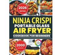 NINJA CRISPI PORTABLE GLASS AIR FRYER COOKBOOK FOR BEGINNERS: 2000 Days Easy, Flavor-Packed Recipes for Busy Families and First-Time Cooks