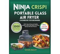 Ninja Crispi Portable Glass Air Fryer Cookbook for Beginners: 2000+ Days of Easy and Healthy Recipes to Max Crisp, Bake, Air Fry and Recrisp with Color Pictures