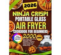 Ninja Crispi Portable Glass Air Fryer Cookbook for Beginners 2026: 2000 Days of Easy, Golden-Crisp Meals with Simple Ingredients - Fast Prep Recipes for Busy Home Cooks, Families, and Healthy Living