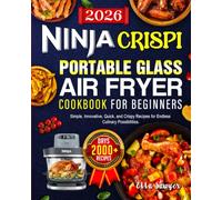 Ninja Crispi Portable Glass Air Fryer Cookbook for Beginners 2026: 2000+ Days of Simple, Innovative, Quick, and Crispy Recipes for Endless Culinary Possibilities.