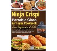 Ninja Crispi Portable Glass Air Fryer Cookbook for Beginners 2026: Easy Step-by-Step Guide with Fresh, Healthy, and Delicious Recipes for Time-Saving Meals, Snacks, Breakfasts, Desserts, and More