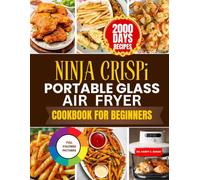 NINJA CRISPI PORTABLE GLASS AIR FRYER COOKBOOK FOR BEGINNERS: A Complete Step by Step Guide to Effortless Crispy Meals, Healthy Cooking Habits, and Modern Kitchen Confidence for Everyday Success.