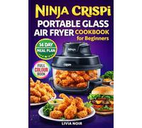 Ninja Crispi Portable Glass Air Fryer Cookbook for Beginners:: Enjoy Simple Ninja CRISPi Air Fryer Recipes & Easy Meals for Busy Days | Make Full ... Quick and Delicious Recipes to Air Fry