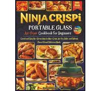 NINJA CRISPI PORTABLE GLASS AIR-FRYER COOKBOOK FOR BEGINNERS: Quick and Easy No-Stress Way to Max-Crisp, Air Fry, Bake, and Reheat Flavorful and Delicious Meals.