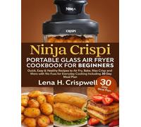 Ninja Crispi Portable Glass Air Fryer Cookbook for Beginners: Quick, Easy & Healthy Recipes to Air Fry, Bake, Max Crisp and More with No-Fuss for Everyday Cooking including 30 Day Meal Plan