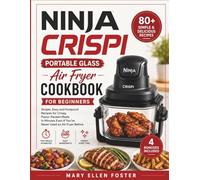 Ninja Crispi Portable Glass Air Fryer Cookbook for Beginners: Simple, Easy and Foolproof Recipes for Crispy, Flavor-Packed Meals in Minutes Even If You've Never Used an Air Fryer Before