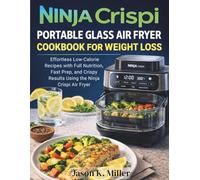 Ninja Crispi Portable Glass Air Fryer Cookbook for Weight Loss: Effortless Low-Calorie Recipes with Full Nutrition, Fast Prep, and Crispy Results Using the Ninja Crispi Air Fryer