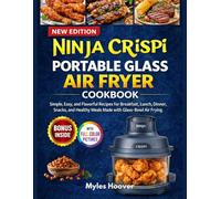 Ninja Crispi Portable Glass Air Fryer Cookbook: Simple, Easy, and Flavorful Recipes for Breakfast, Lunch, Dinner, Snacks, and Healthy Meals Made with Glass-Bowl Air Frying