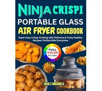 Ninja Crispi Portable Glass Air Fryer Cookbook: Super Easy Crispy Cooking with Delicious & Tasty Healthy Recipes: Perfect Bite Everytime.