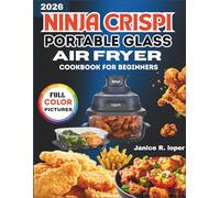 Ninja Crispi Portable Glass Air Fryer meal for beginners 2026: Simple, Flavorful, and Time-Saving Air Fryer Recipes for Everyday Cooking