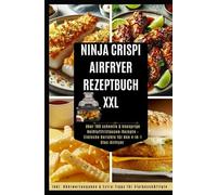 Ninja CRISPi Power Küche - Das 4-in-1 Airfryer Rezeptbuch 100+ schnelle & knusprige Gerichte für den Glas-Airfryer - gesund & simpel: Inkl. Nährwertangaben & Extra-Tipps für Vielbeschäftigte