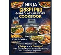 NINJA CRISPI PRO 6-IN-1 GLASS AIR FRYER COOKBOOK: Delicious Meals Made Crispy and Flavorful with Easy to Prepare Recipes for Family and Everyday Enjoyment