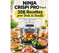 NINJA CRISPi PRO 7-en-1 : 356 Recettes pour Toute la Famille Cuisine française contemporaine, plats maison, desserts et gourmandises