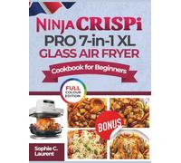 Ninja CRISPi PRO 7-in-1 XL Glass Air Fryer Cookbook for Beginners: Crispy, Delicious & Mouthwatering Recipes to Prep, Cook, Serve, Store and Recrisp | ... in Minutes for the Family (COLOR DEITION))
