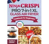 Ninja CRISPi PRO 7-in-1 XL Glass Air Fryer Cookbook for Beginners: Crispy, Delicious & Mouthwatering Recipes to Prep, Cook, Serve, Store and Recrisp | ... in Minutes for the Family (COLOR DEITION))