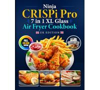 Ninja CRISPi PRO 7-in-1 XL Glass Air Fryer Full-Colour Cookbook UK Edition: Easy Recipes for All 7 Functions, from Quick Breakfasts and Crispy Mains to XL Family Meals, Bakes, Sides and Re-Crisping
