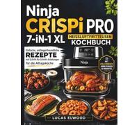 Ninja CRISPi PRO 7-in-1 XL Heißluftfritteusen Kochbuch: Einfache, anfängerfreundliche Rezepte mit Schritt-für-Schritt-Anleitungen für die Alltagsküche
