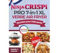 Ninja CRISPi PRO 7-in-1 XL Verre Air Fryer Recettes pour Débutants: Recettes croustillantes, délicieuses et alléchantes à savourer | Préparez des ... pour toute la famille (Édition couleur)
