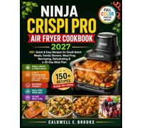 Ninja Crispi Pro Air Fryer Cookbook: 150+ Quick & Easy Recipes for Small-Batch Meals, Family Dinners, Meal Prep, Recrisping, Dehydrating & a 30-Day Meal Plan (Caldwell Healthy Cookbooks)