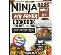 NINJA CRISPI PRO AIR FRYER COOKBOOK FOR BEGINNERS: 3000 Days of Crispy, Golden, and Effortless Air Fryer Recipes for Everyday Cooking - 105 Flavorful Dishes Made Easy with the Ninja CRISPi Pro