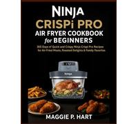 Ninja CRISPi PRO Air fryer Cookbook For Beginners: 365 Days of Quick and Crispy Ninja Crispi Pro Recipes for Air-Fried Meals, Roasted Delights & Family Favorites