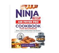 Ninja Crispi Pro Air Fryer Cookbook For Beginners: Quick, Crispy & Healthy Ninja Crispi Recipes: Unlock Endless Flavors and Enjoy Guilt-Free Crunch