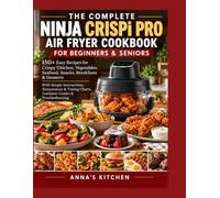 NINJA CRISPi PRO AIR FRYER COOKBOOK FOR BEGINNERS & SENIORS: 150+ Easy Recipes for Crispy Chicken, Vegetables, Seafood, Snacks, Breakfasts & Desserts, ... & Troubleshooting (Anna’s Kitchen Recipes)