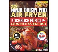 NINJA CRISPI PRO AIR FRYER KOCHBUCH FÜR GLP-1 GEWICHTSVERLUST: 100 einfache, proteinreiche, kohlenhydratarme und entzündungshemmende Rezepte für ... HbA1c-Werts Muskelerhalt und Unterstützung