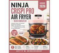 NINJA CRISPI PRO AIR FRYER KOCHBUCH: Schnelle, leckere und gesunde Rezepte für Frühstück, Mittag- und Abendessen mit der 6-in-1-Heißluftfritteuse aus Glas für die Arbeitsplatte