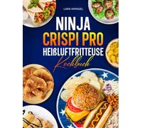 Ninja Crispi Pro Heißluftfritteuse Kochbuch: XL Rezepte aus dem Glas-Air-Fryer: Knusprig, gesund und blitzschnell zubereitet. Die besten 7-in-1 Ideen für Frühstück, Hauptgerichte und Desserts