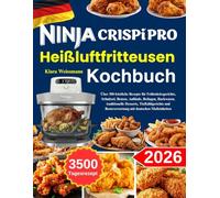 Ninja Crispi Pro Heißluftfritteusen Kochbuch: Über 300 köstliche Rezepte für Frühstücksgerichte, Schnitzel, Braten, Aufläufe, Beilagen, Backwaren, ... Resteverwertung mit deutschen Maßeinheiten