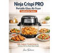 Ninja Crispi PRO Portable Glass Air Fryer Cookbook for Seniors: 100+ Beginner-Friendly Recipes for Delicious, Oil-Free Meals Made Simple