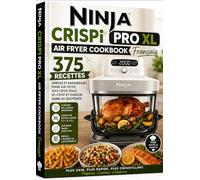 Ninja CRISPi PRO XL Air Fryer Cookbook Français 375 Recettes simples et savoureuses pour Air Fryer, Max Crisp, Bake, Re-crisp et cuisson saine au quotidien