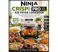 NINJA CRISPi PRO XL AIR FRYER COOKBOOK: Transform Everyday Ingredients into Restaurant-Quality Meals with Foolproof Recipes, Family Favorites, Healthy ... Expert Tips for Perfect Results Every Time.