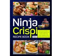 Ninja Crispi Recipe Book: 100+ Quick, Easy, and Healthy Air Fryer Meals for Beginners and Families to Make Crispy Chicken, Vegetables, Snacks, and More Using the Ninja Crispi