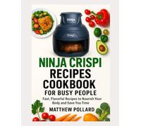 NINJA CRISPI RECIPES COOKBOOK FOR BUSY PEOPLE: Fast, Flavorful Recipes to Nourish Your Body and Save You Time